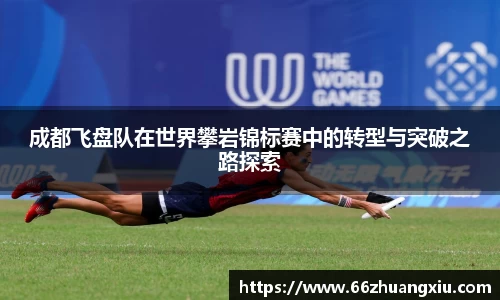 成都飞盘队在世界攀岩锦标赛中的转型与突破之路探索